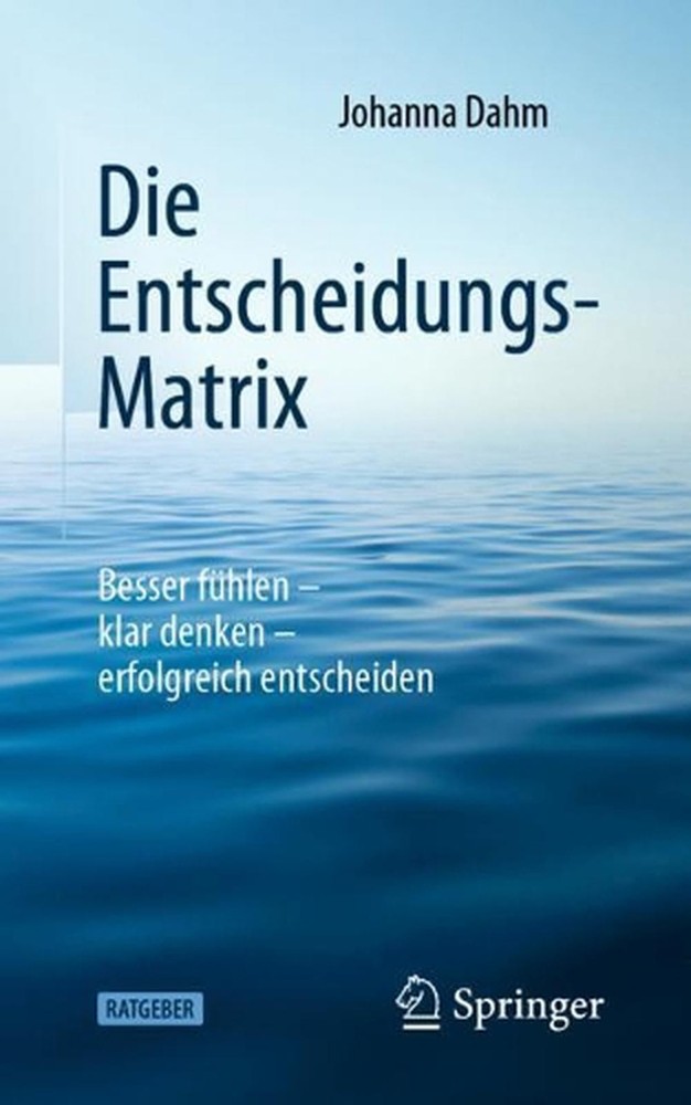 Die Entscheidungs-Matrix: Besser f?hlen - klar denken - erfolgreich entscheiden